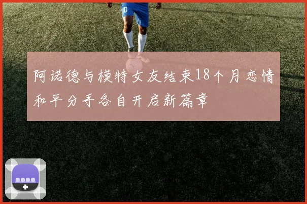 阿诺德与模特女友结束18个月恋情和平分手各自开启新篇章