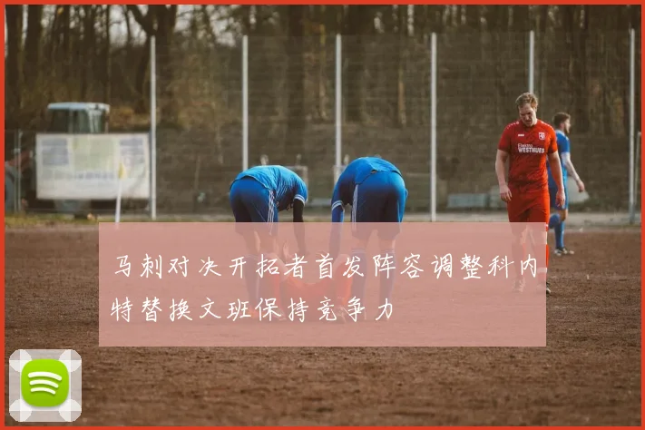 马刺对决开拓者首发阵容调整科内特替换文班保持竞争力